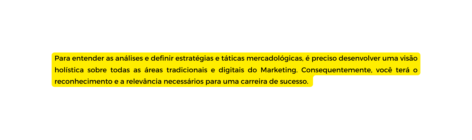 Para entender as análises e definir estratégias e táticas mercadológicas é preciso desenvolver uma visão holística sobre todas as áreas tradicionais e digitais do Marketing Consequentemente você terá o reconhecimento e a relevância necessários para uma carreira de sucesso